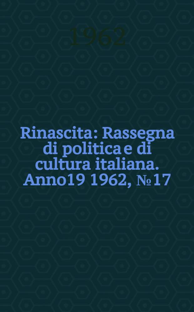 Rinascita : Rassegna di politica e di cultura italiana. Anno19 1962, №17
