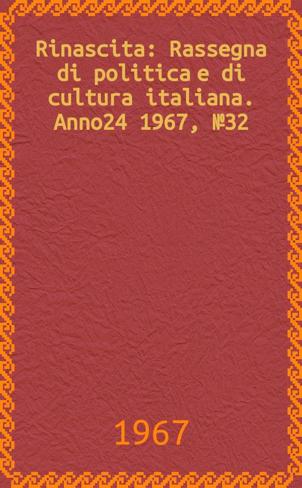 Rinascita : Rassegna di politica e di cultura italiana. Anno24 1967, №32