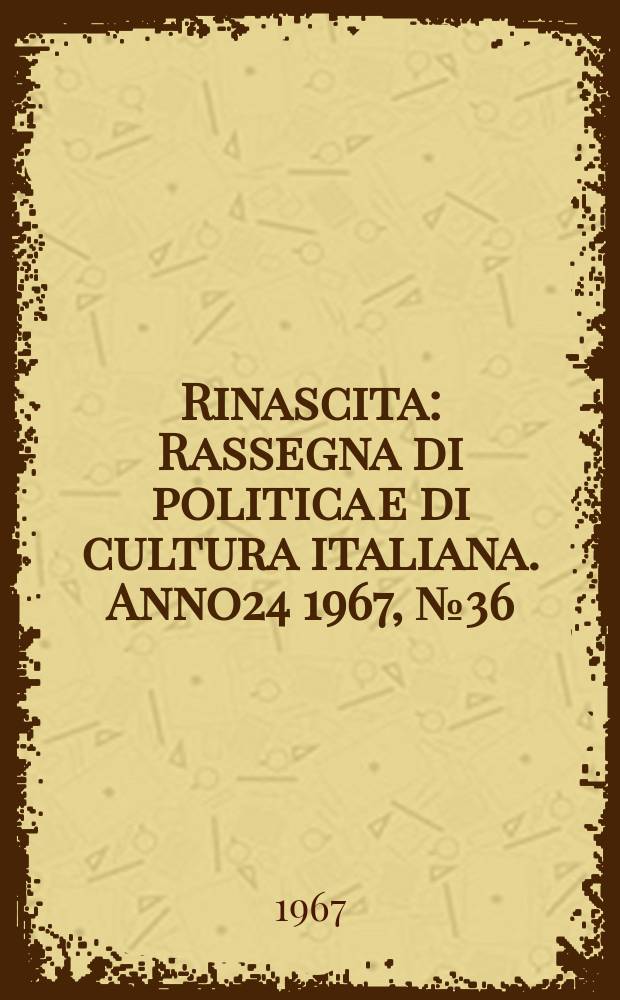 Rinascita : Rassegna di politica e di cultura italiana. Anno24 1967, №36