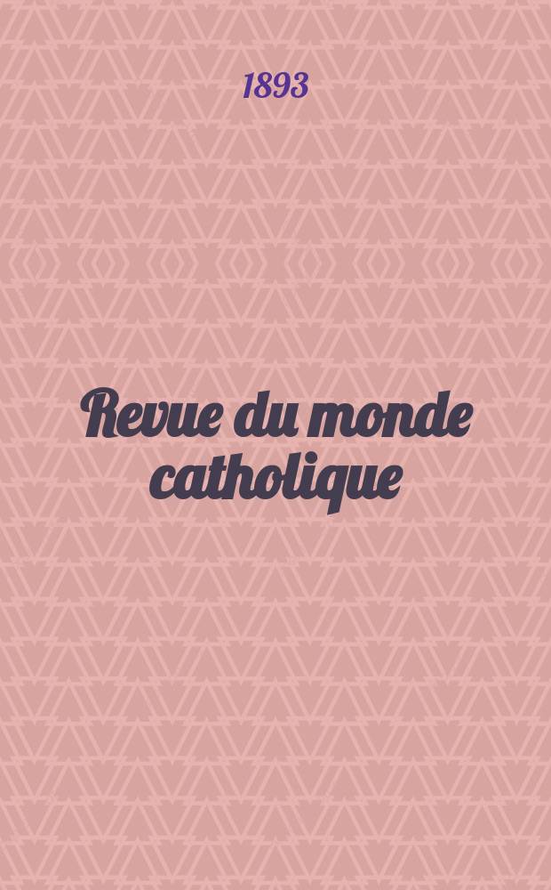 Revue du monde catholique : Th&eacute;ologie , philosophie, histoire, litt&eacute;rature , sciences, beaux - arts. Ann&eacute;e32 1893, T.8(116), №10