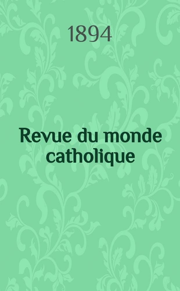 Revue du monde catholique : Théologie , philosophie, histoire, littérature , sciences, beaux - arts. Revue du monde catholique