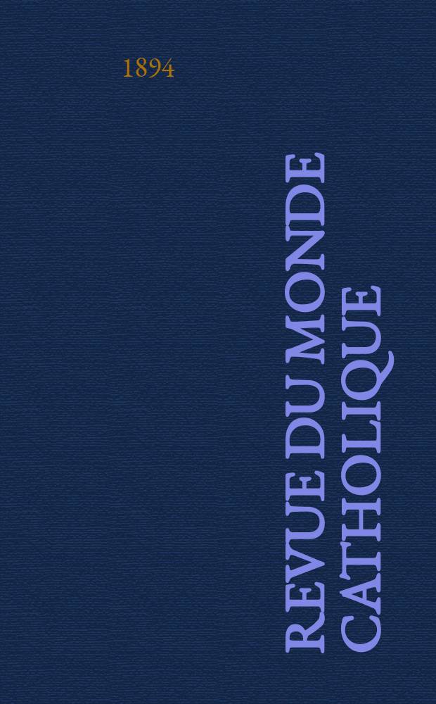 Revue du monde catholique : Th&eacute;ologie , philosophie, histoire, litt&eacute;rature , sciences, beaux - arts. Ann&eacute;e33 1894, T.1(117), №1