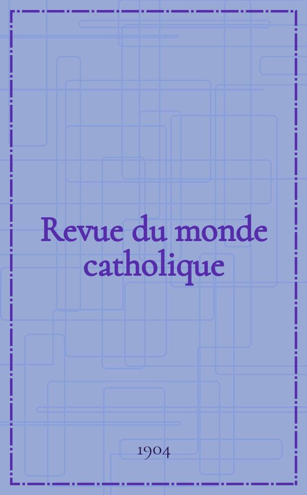 Revue du monde catholique : Théologie , philosophie, histoire, littérature , sciences, beaux - arts. Année43 1904, T.2(158), [№4]