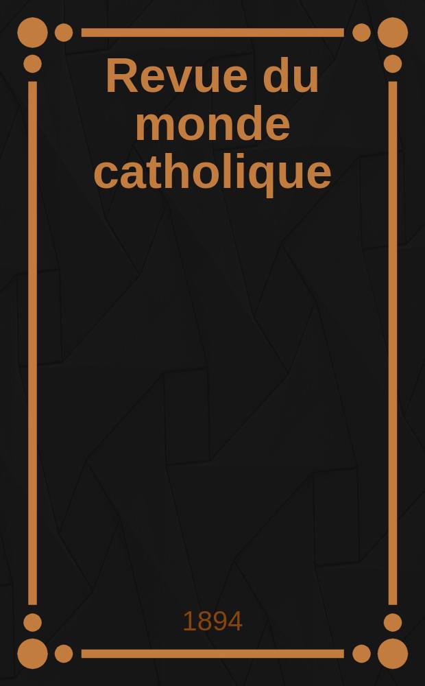 Revue du monde catholique : Théologie , philosophie, histoire, littérature , sciences, beaux - arts. Année33 1894, T.1(117), №2