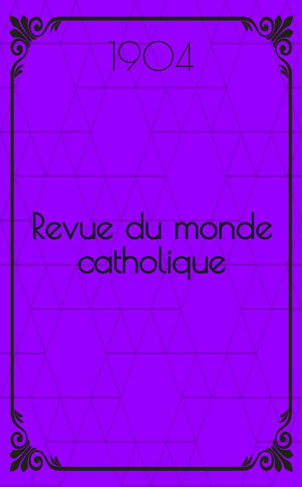 Revue du monde catholique : Th&eacute;ologie , philosophie, histoire, litt&eacute;rature , sciences, beaux - arts. Ann&eacute;e43 1904, T.3(159), №3
