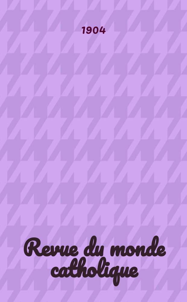Revue du monde catholique : Théologie , philosophie, histoire, littérature , sciences, beaux - arts. Année43 1904, T.4(160), №1
