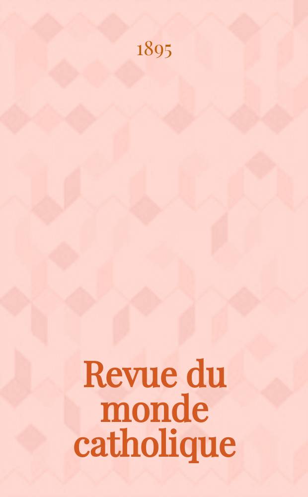 Revue du monde catholique : Théologie , philosophie, histoire, littérature , sciences, beaux - arts. Année34 1895, T.8(124), №11