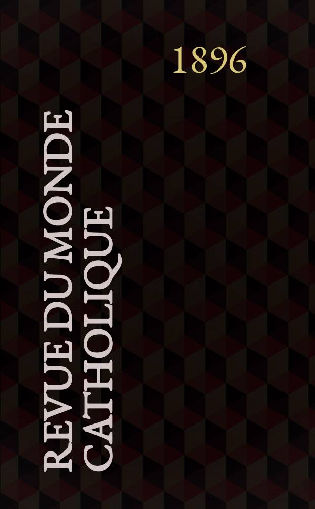 Revue du monde catholique : Théologie , philosophie, histoire, littérature , sciences, beaux - arts. Année35 1896, T.11(127), №7