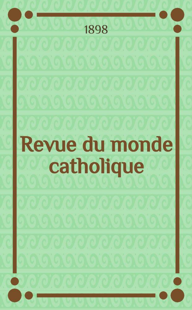 Revue du monde catholique : Théologie , philosophie, histoire, littérature , sciences, beaux - arts. Année37 1898, T.19(135), №8