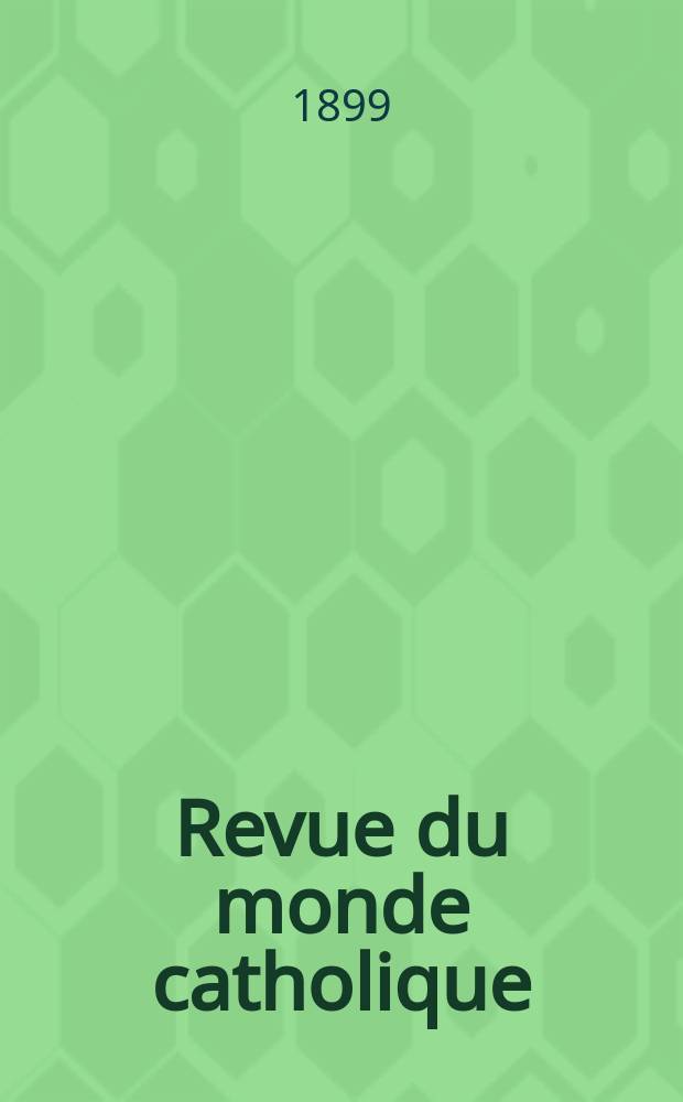 Revue du monde catholique : Théologie , philosophie, histoire, littérature , sciences, beaux - arts. Année38 1899, T.1(140), №2