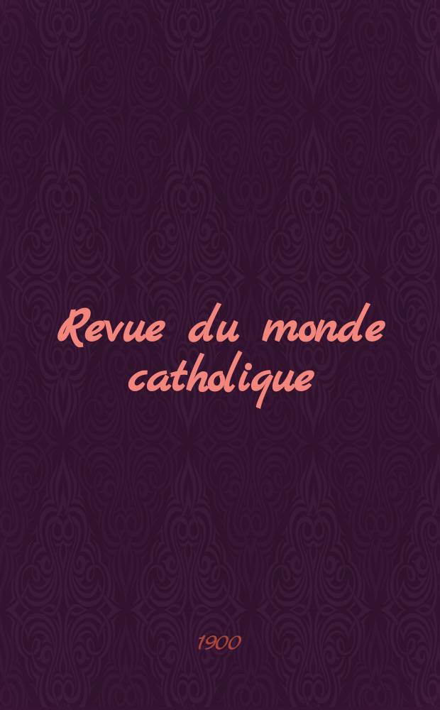 Revue du monde catholique : Théologie , philosophie, histoire, littérature , sciences, beaux - arts. Année39 1900, T.5(144), №5