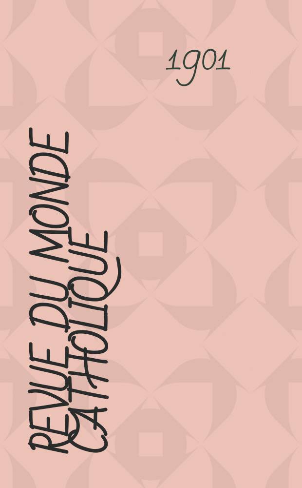 Revue du monde catholique : Th&eacute;ologie , philosophie, histoire, litt&eacute;rature , sciences, beaux - arts. Ann&eacute;e40 1901, T.6(145), №5