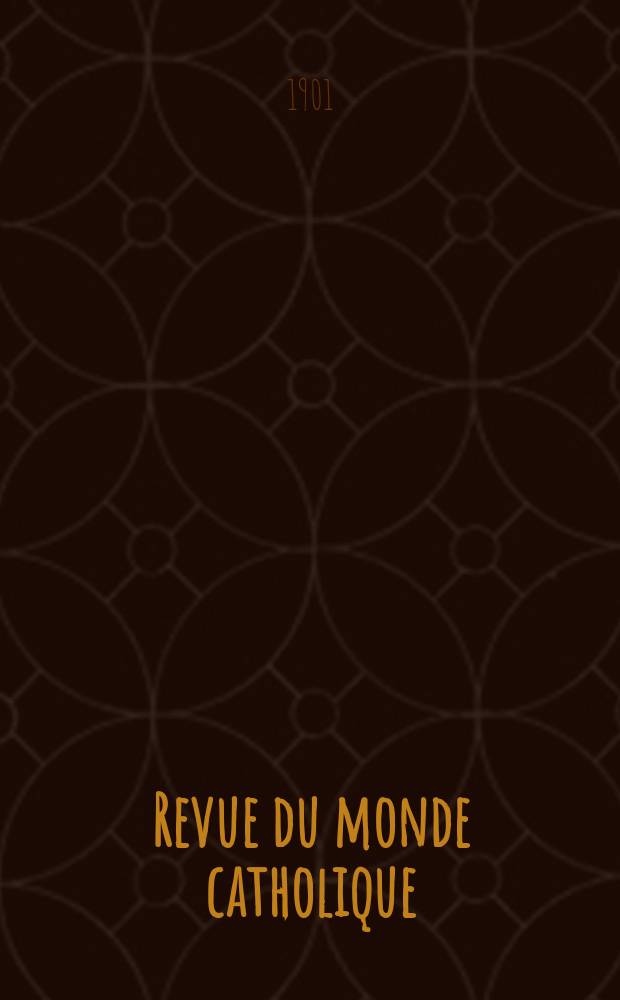 Revue du monde catholique : Th&eacute;ologie , philosophie, histoire, litt&eacute;rature , sciences, beaux - arts. Ann&eacute;e40 1901, T.7(146), №1