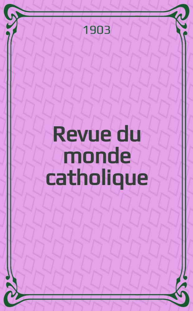 Revue du monde catholique : Théologie , philosophie, histoire, littérature , sciences, beaux - arts. Année42 1903, T.14(153), №4