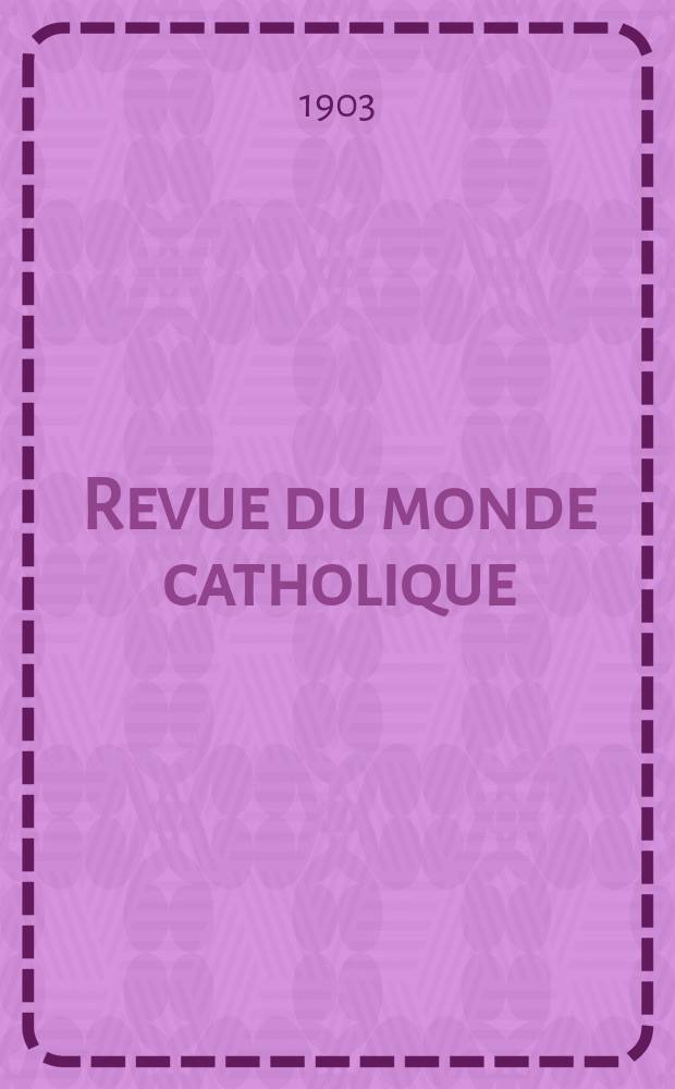 Revue du monde catholique : Théologie , philosophie, histoire, littérature , sciences, beaux - arts. Année42 1903, T.14(153), №5