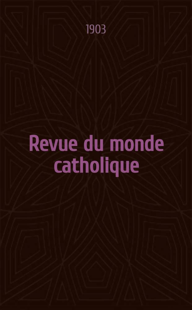 Revue du monde catholique : Théologie , philosophie, histoire, littérature , sciences, beaux - arts. Année42 1903, T.15(154), №3