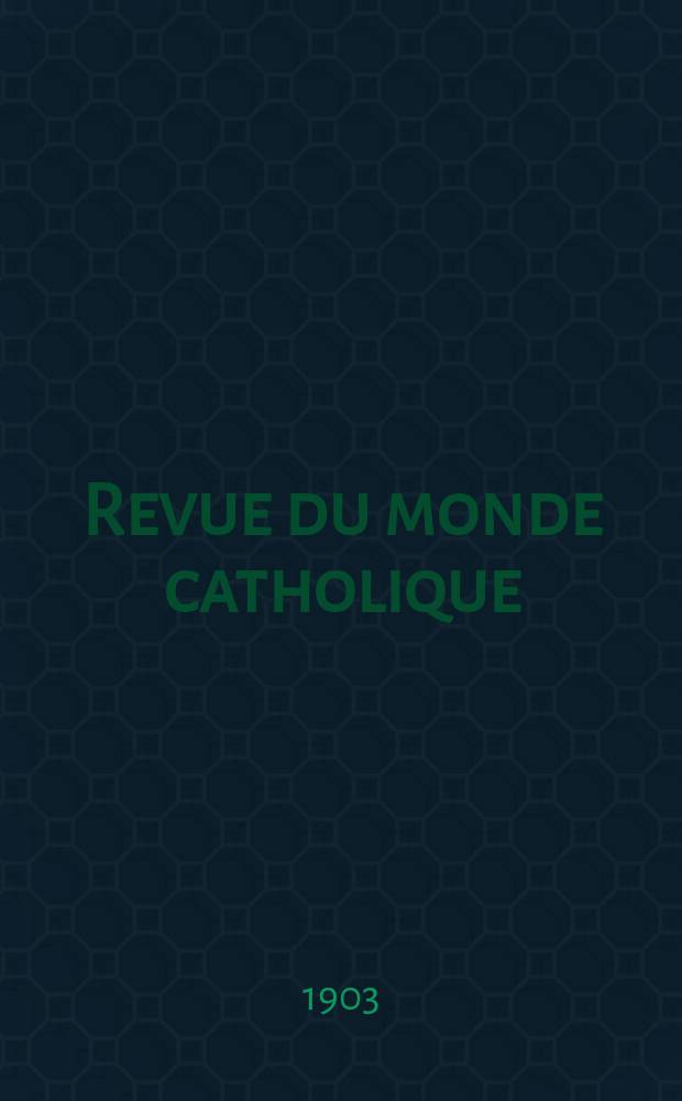 Revue du monde catholique : Théologie , philosophie, histoire, littérature , sciences, beaux - arts. Année42 1903, T.15(154), №5