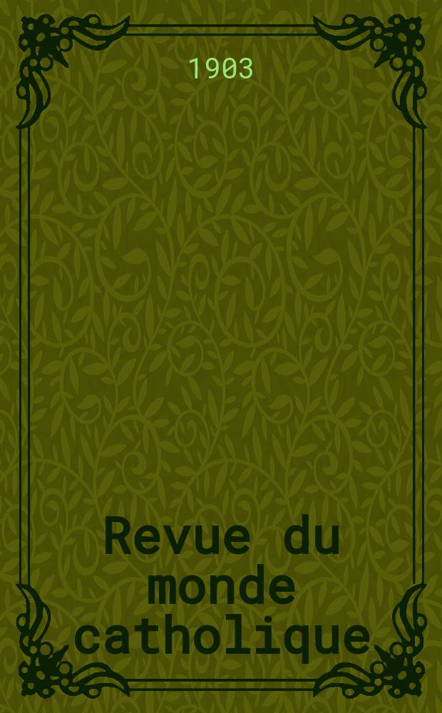 Revue du monde catholique : Th&eacute;ologie , philosophie, histoire, litt&eacute;rature , sciences, beaux - arts. Ann&eacute;e42 1903, T.16(155), №2