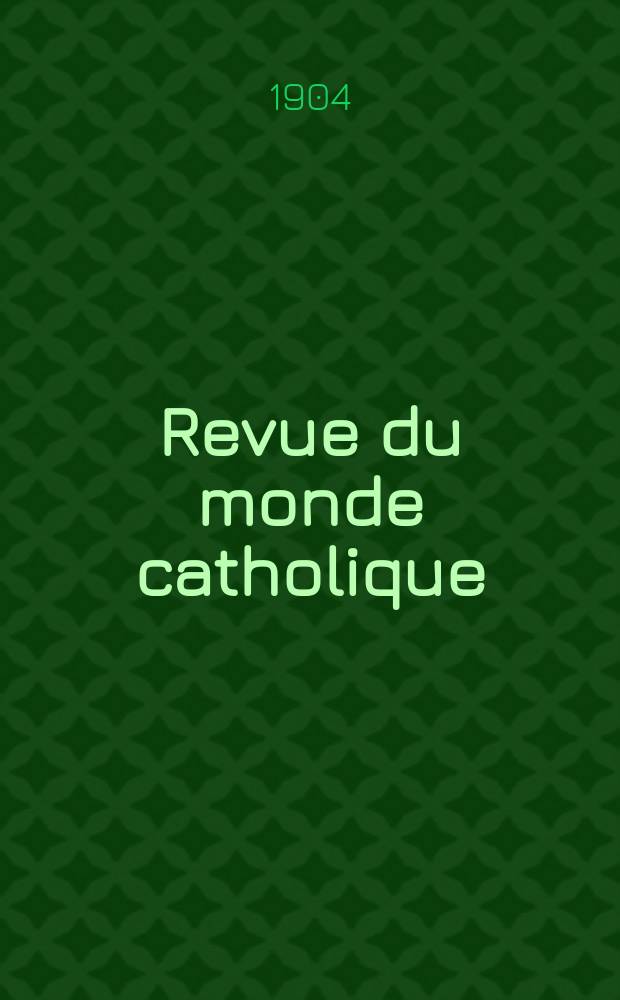 Revue du monde catholique : Th&eacute;ologie , philosophie, histoire, litt&eacute;rature , sciences, beaux - arts. Ann&eacute;e43 1904, T.3(159), №1