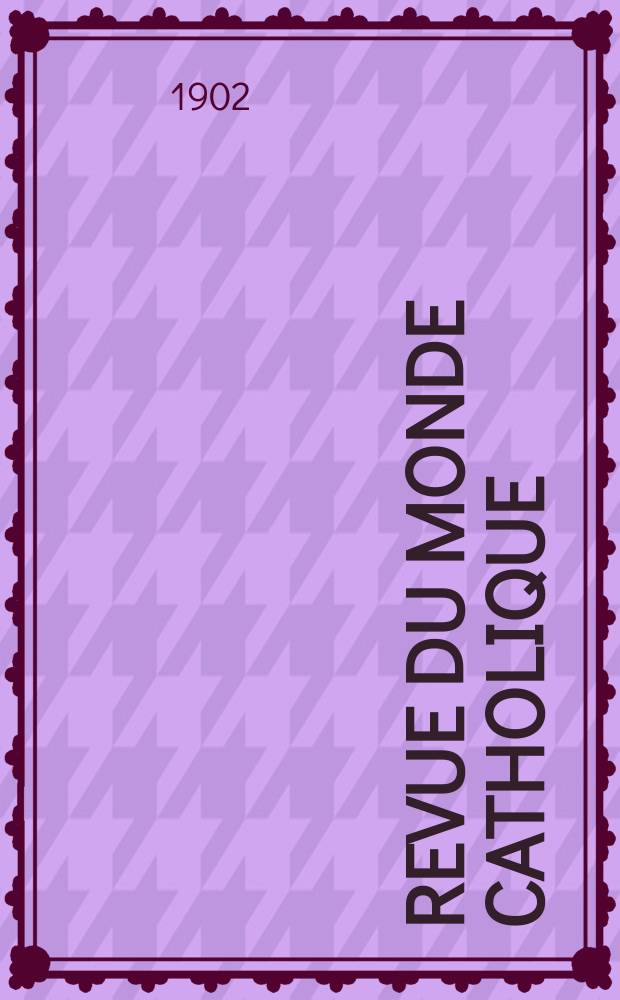 Revue du monde catholique : Théologie , philosophie, histoire, littérature , sciences, beaux - arts. Année41 1902, T.10(149), №6