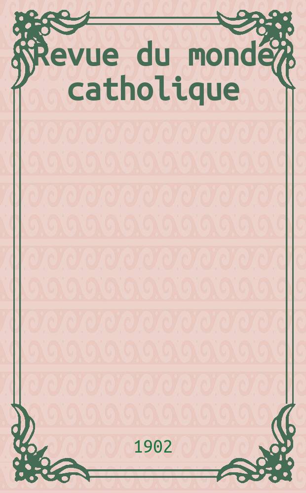 Revue du monde catholique : Th&eacute;ologie , philosophie, histoire, litt&eacute;rature , sciences, beaux - arts. Ann&eacute;e41 1902, T.11(150), №3