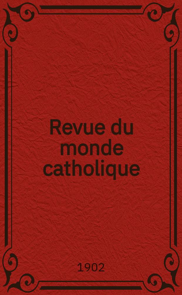 Revue du monde catholique : Théologie , philosophie, histoire, littérature , sciences, beaux - arts. Année41 1902, T.11(150), №5