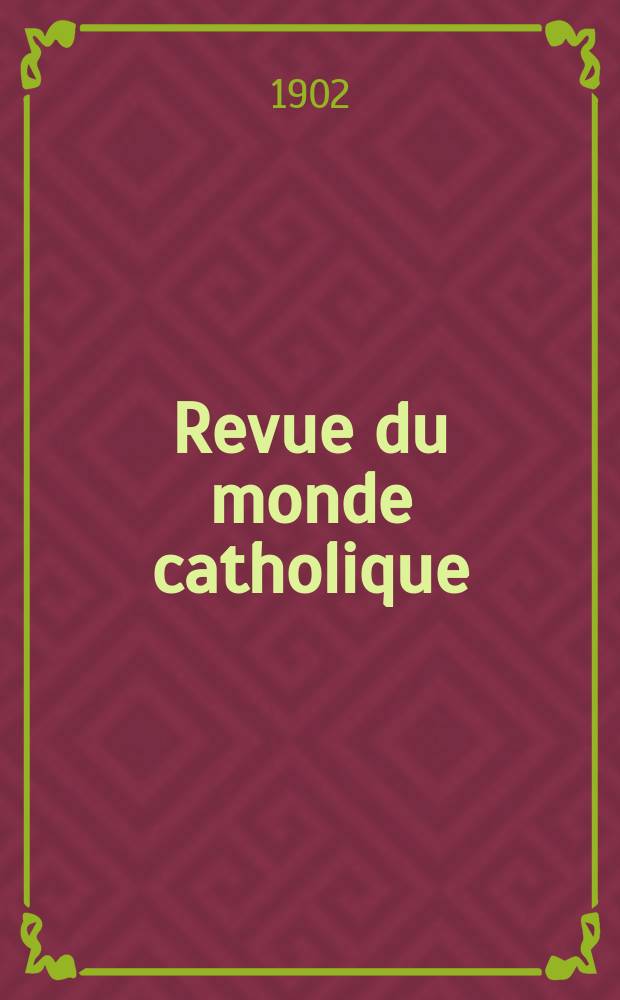 Revue du monde catholique : Théologie , philosophie, histoire, littérature , sciences, beaux - arts. Année41 1902, T.12(151), №1