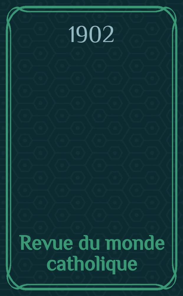 Revue du monde catholique : Théologie , philosophie, histoire, littérature , sciences, beaux - arts. Année41 1902, T.13(152), №3
