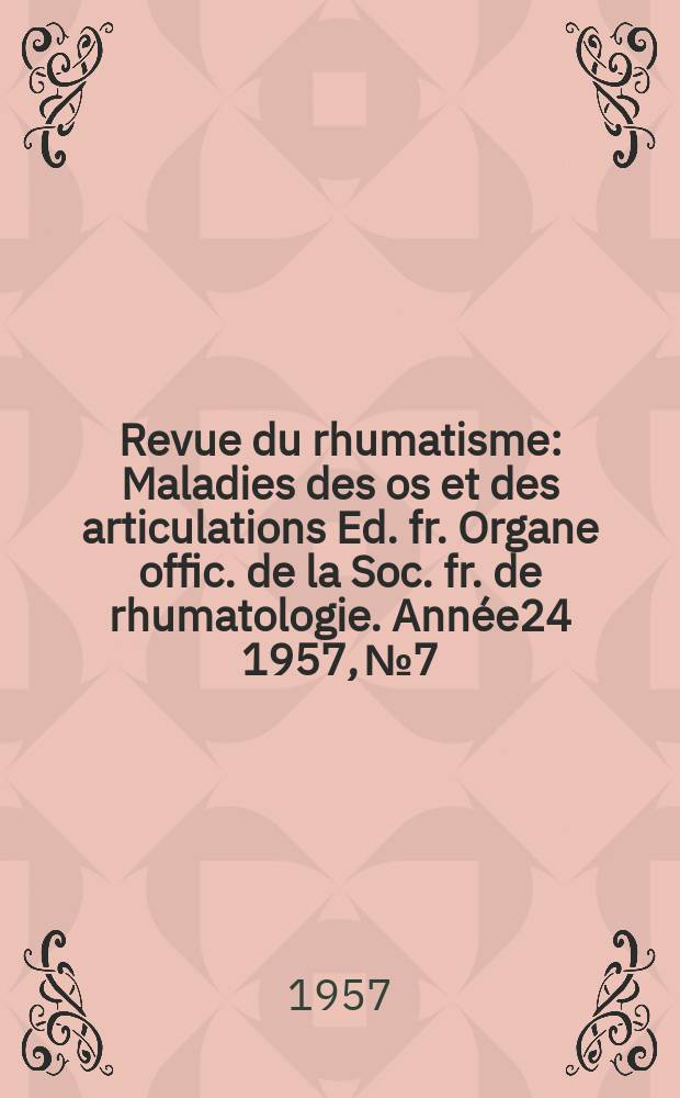 Revue du rhumatisme : Maladies des os et des articulations Ed. fr. Organe offic. de la Soc. fr. de rhumatologie. Année24 1957, №7/8