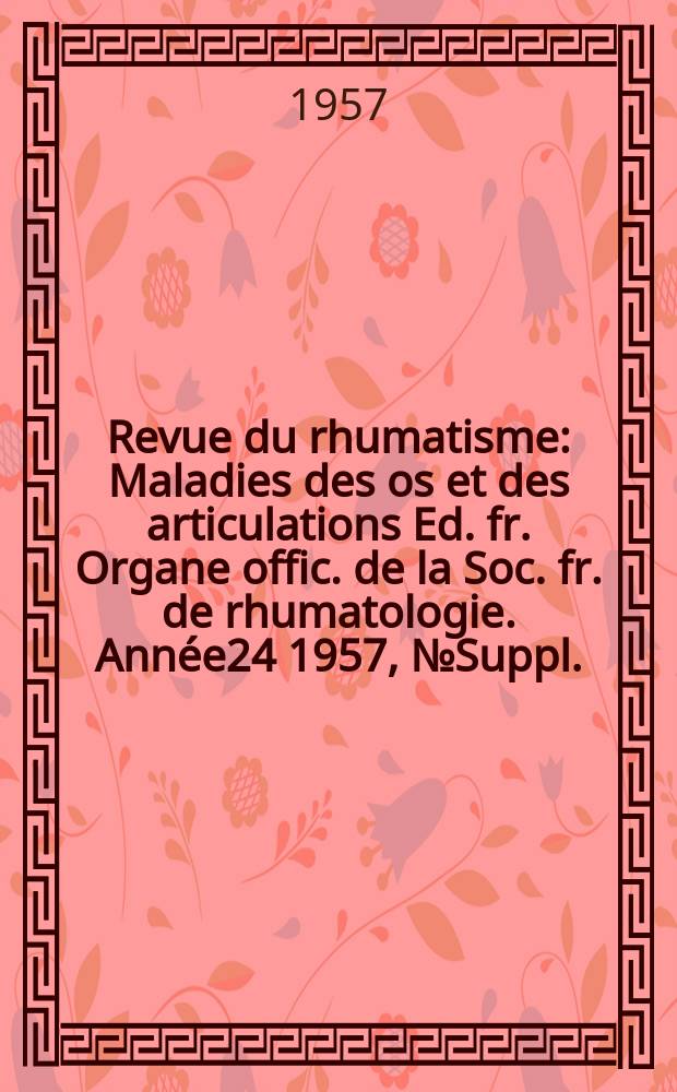 Revue du rhumatisme : Maladies des os et des articulations Ed. fr. Organe offic. de la Soc. fr. de rhumatologie. Année24 1957, №Suppl.