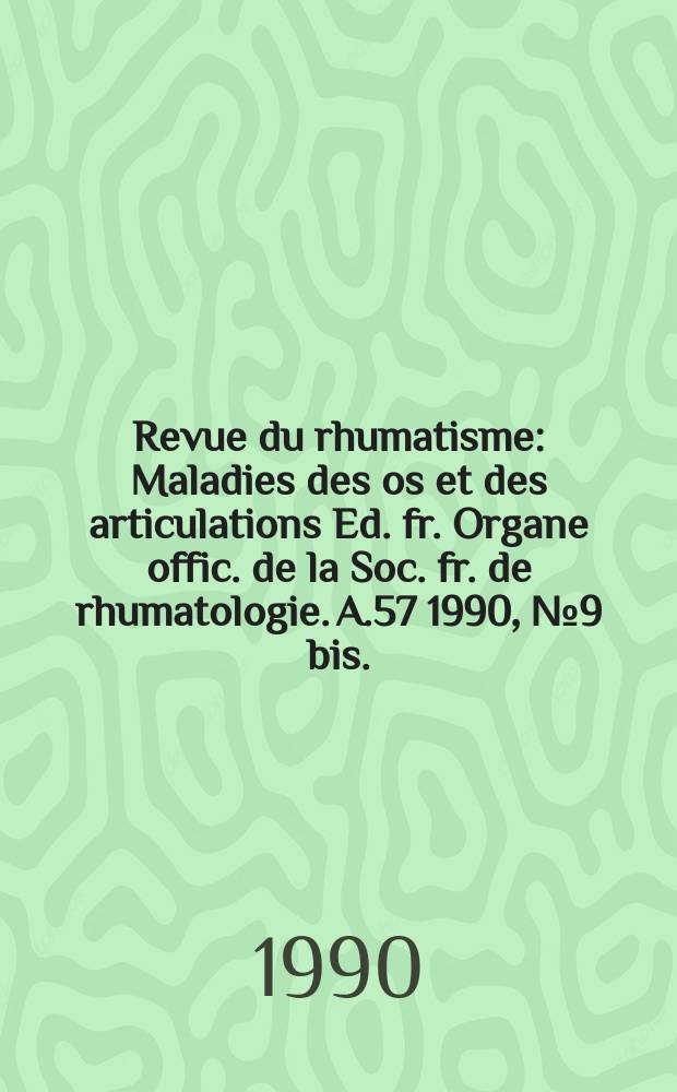 Revue du rhumatisme : Maladies des os et des articulations Ed. fr. Organe offic. de la Soc. fr. de rhumatologie. A.57 1990, №9 bis. : Arthrose et expérimentation clinique, séminaire (1990; Paris)