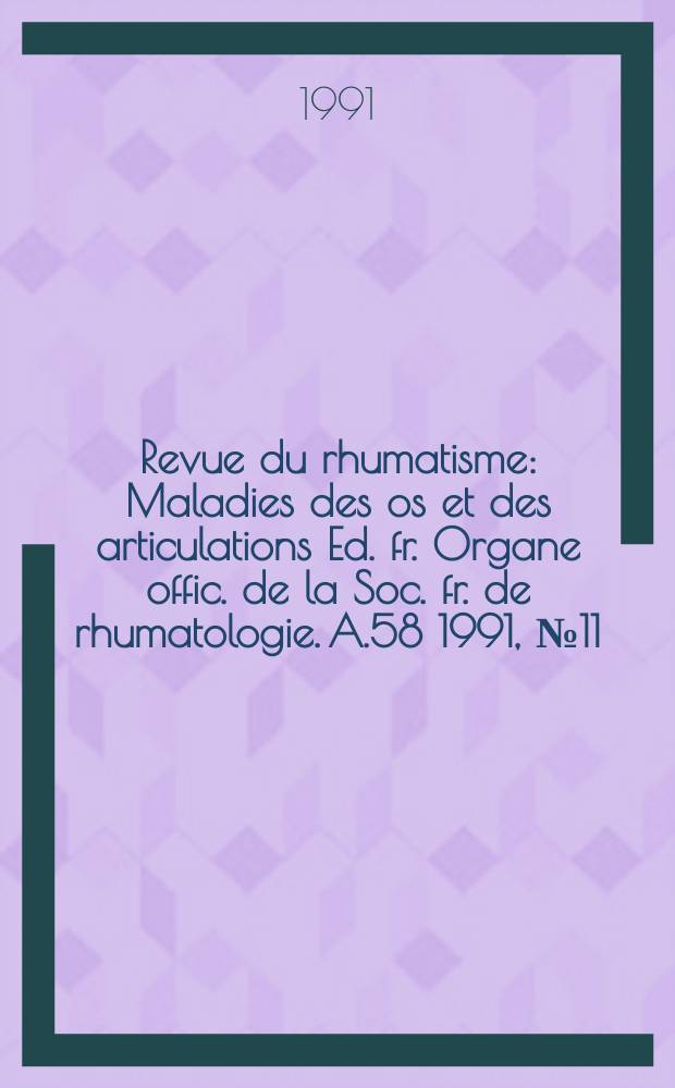 Revue du rhumatisme : Maladies des os et des articulations Ed. fr. Organe offic. de la Soc. fr. de rhumatologie. A.58 1991, №11 : Congres français de rhumatologie (3; 1990; Paris