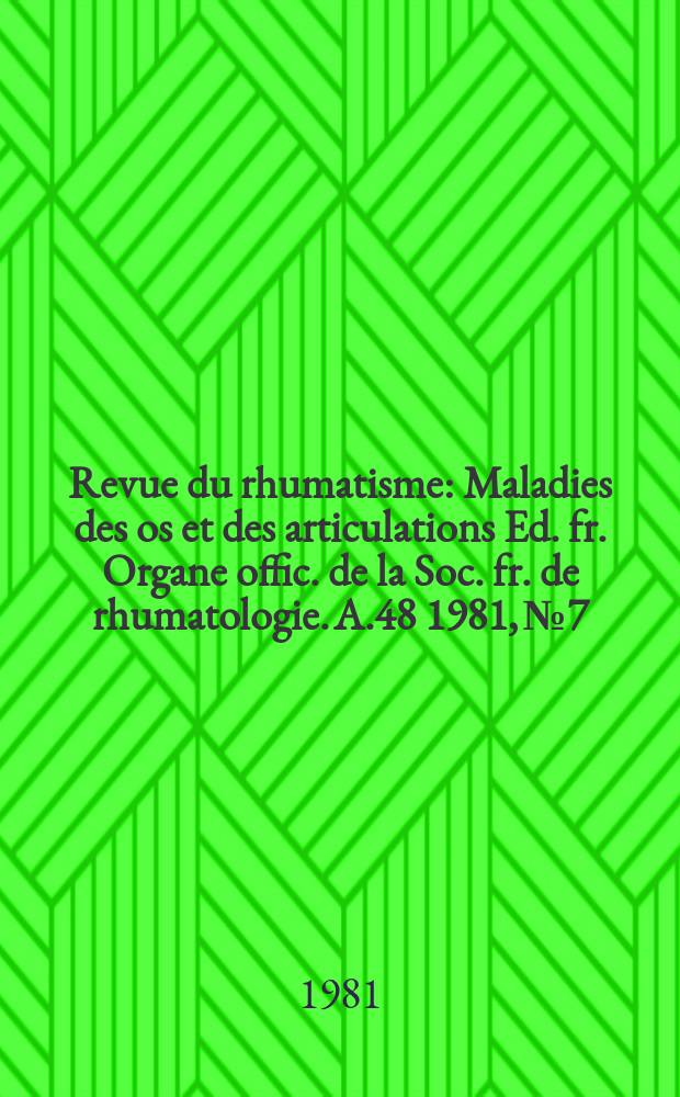 Revue du rhumatisme : Maladies des os et des articulations Ed. fr. Organe offic. de la Soc. fr. de rhumatologie. A.48 1981, №7
