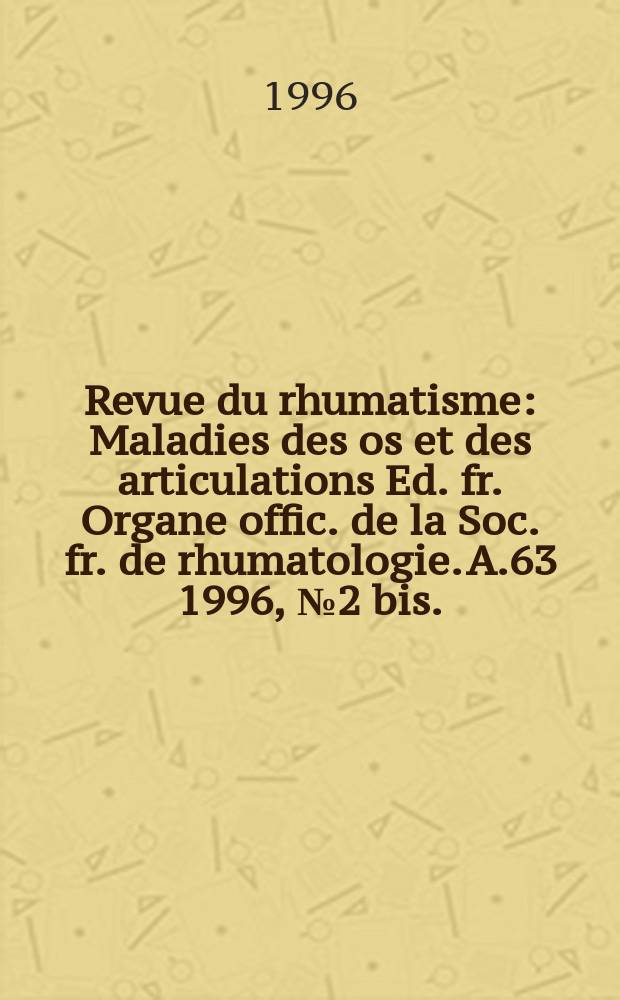 Revue du rhumatisme : Maladies des os et des articulations Ed. fr. Organe offic. de la Soc. fr. de rhumatologie. A.63 1996, №2 bis. : Nouvelles données sur l'inflammation