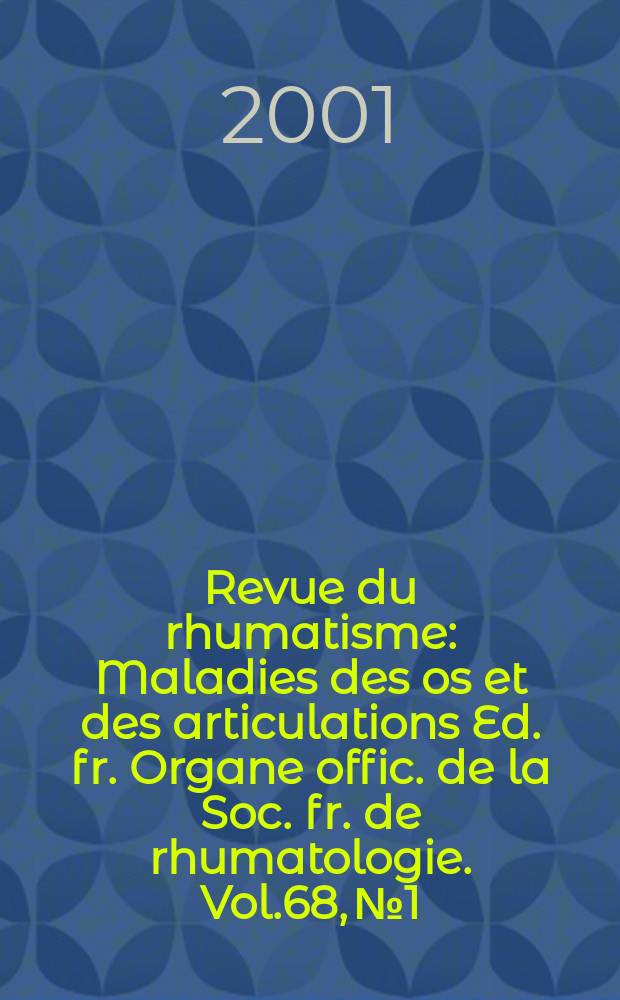 Revue du rhumatisme : Maladies des os et des articulations Ed. fr. Organe offic. de la Soc. fr. de rhumatologie. Vol.68, №1