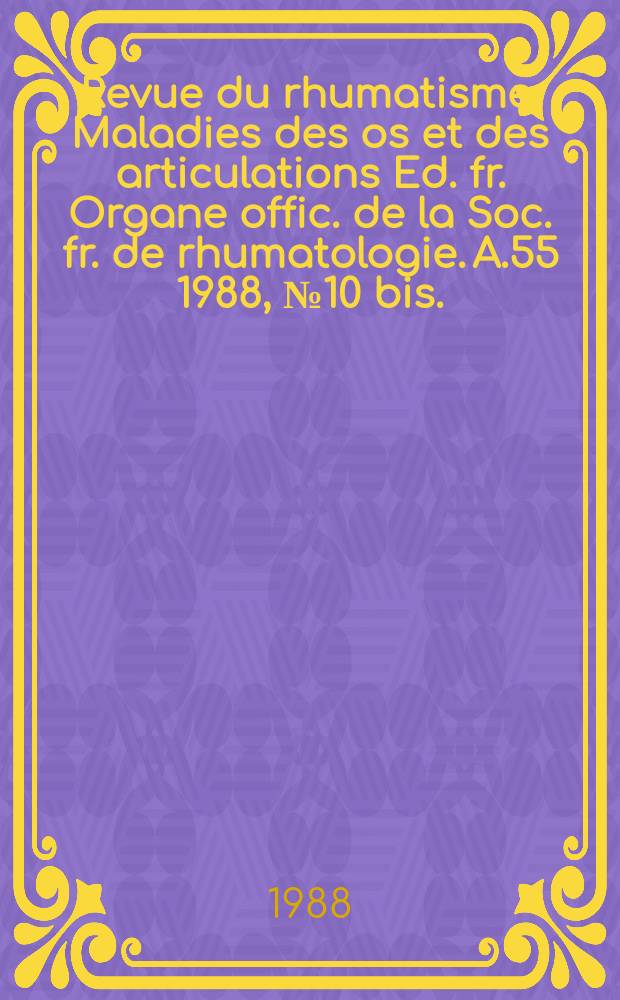 Revue du rhumatisme : Maladies des os et des articulations Ed. fr. Organe offic. de la Soc. fr. de rhumatologie. A.55 1988, №10 bis. : Les arthropathies destructrices (infection exclu de)