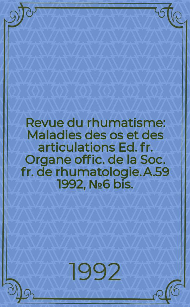 Revue du rhumatisme : Maladies des os et des articulations Ed. fr. Organe offic. de la Soc. fr. de rhumatologie. A.59 1992, №6 bis. : "Rhumatologie: de la théorie à la pratique", symposium (1992; Paris)