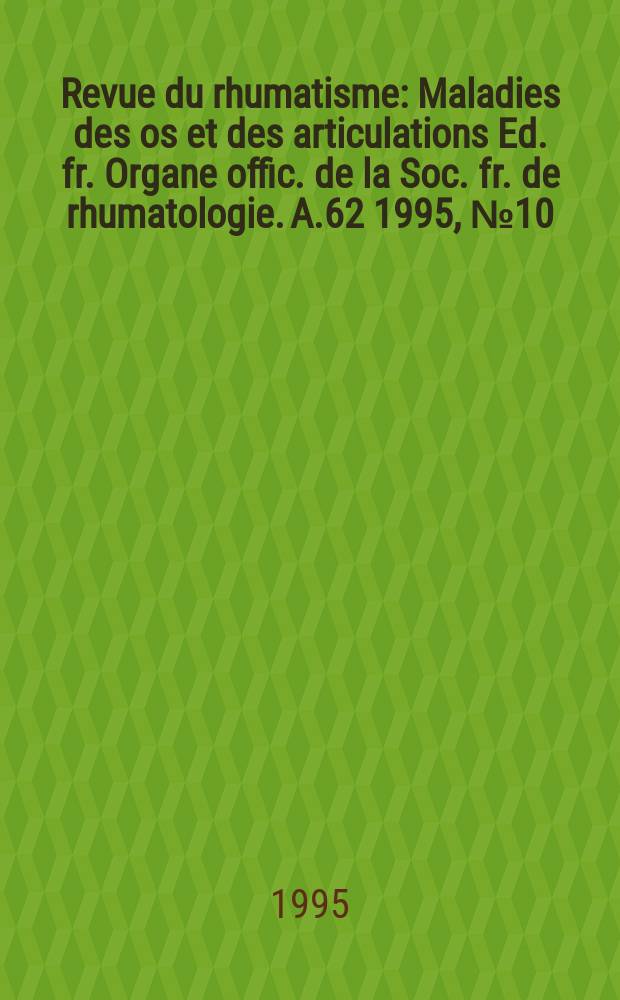 Revue du rhumatisme : Maladies des os et des articulations Ed. fr. Organe offic. de la Soc. fr. de rhumatologie. A.62 1995, №10 : Congres français de rhumatologie (8; 1995; Paris)