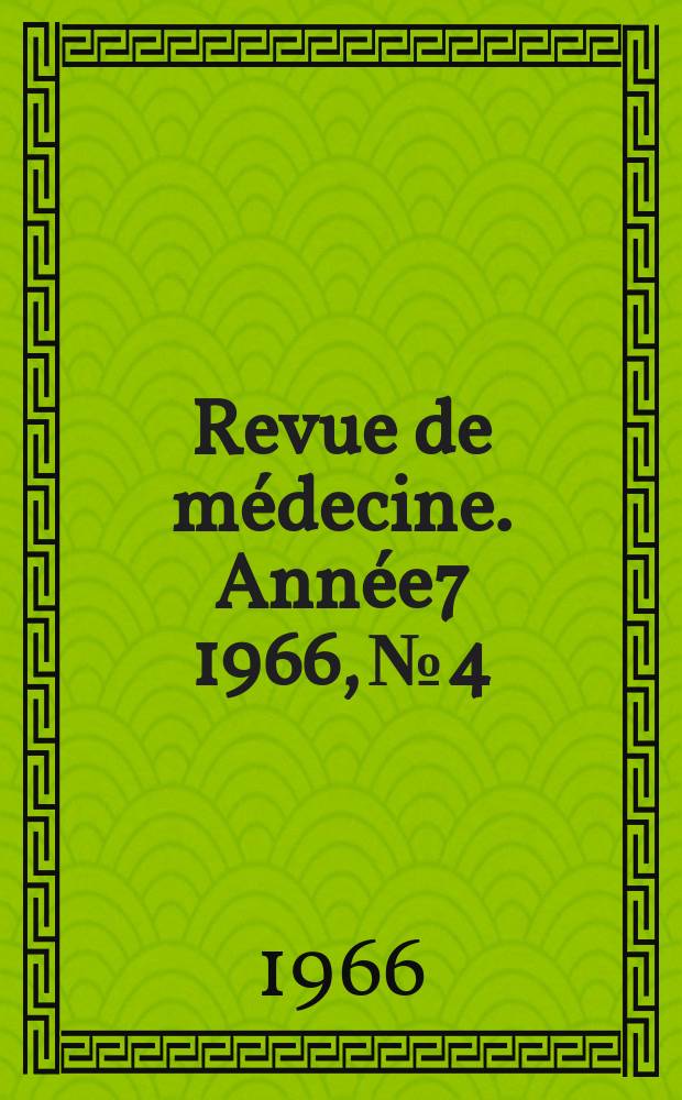 Revue de m&eacute;decine. Ann&eacute;e7 1966, №4