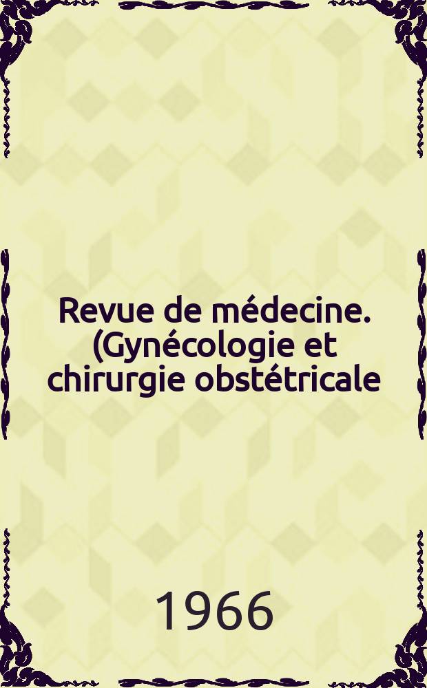 Revue de m&eacute;decine. (Gyn&eacute;cologie et chirurgie obst&eacute;tricale)