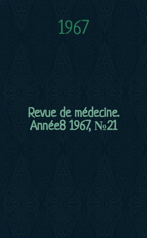 Revue de m&eacute;decine. Ann&eacute;e8 1967, №21