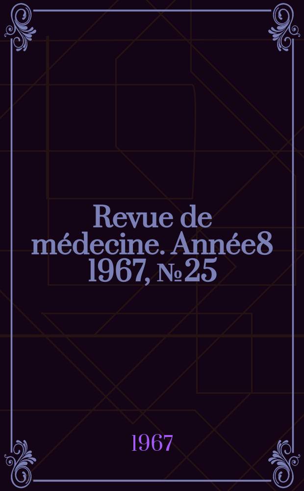 Revue de m&eacute;decine. Ann&eacute;e8 1967, №25