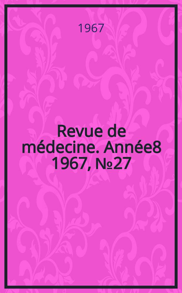 Revue de médecine. Année8 1967, №27