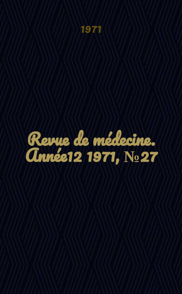 Revue de médecine. Année12 1971, №27