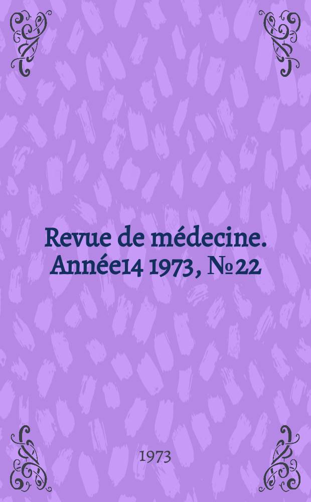 Revue de m&eacute;decine. Ann&eacute;e14 1973, №22