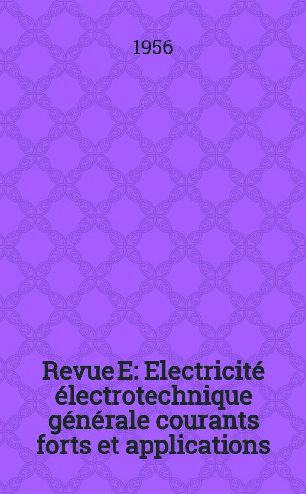 Revue E : Electricité électrotechnique générale courants forts et applications : Ed. par la S.B.E. Suppl. au Bulletin de la Société belge des électriciens