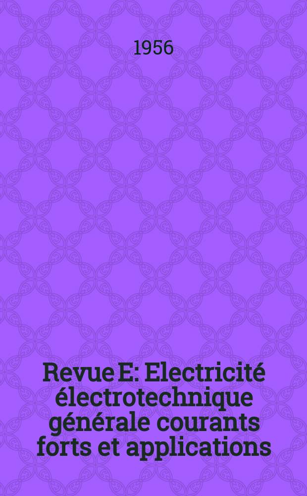 Revue E : Electricité électrotechnique générale courants forts et applications : Ed. par la S.B.E. Suppl. au Bulletin de la Société belge des électriciens