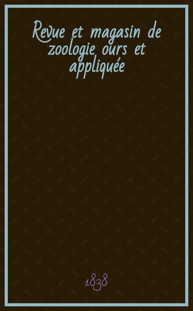 Revue et magasin de zoologie ours et appliquée : Recueil mensuel. Revue et magasin de zoologie ours et appliquée