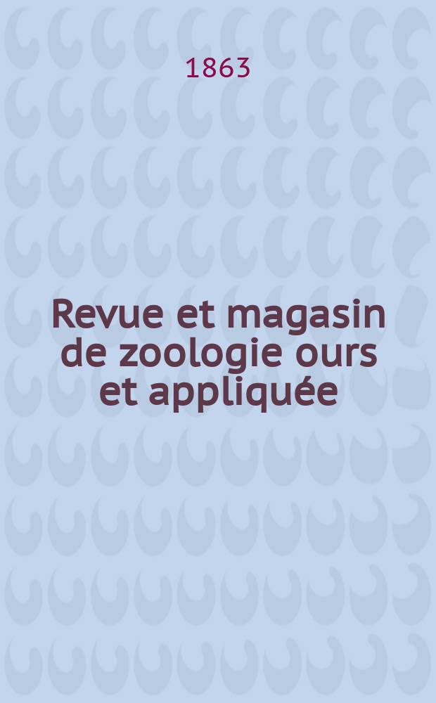 Revue et magasin de zoologie ours et appliquée : Recueil mensuel. T.15