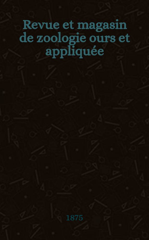 Revue et magasin de zoologie ours et appliqu&eacute;e : Recueil mensuel. T.3